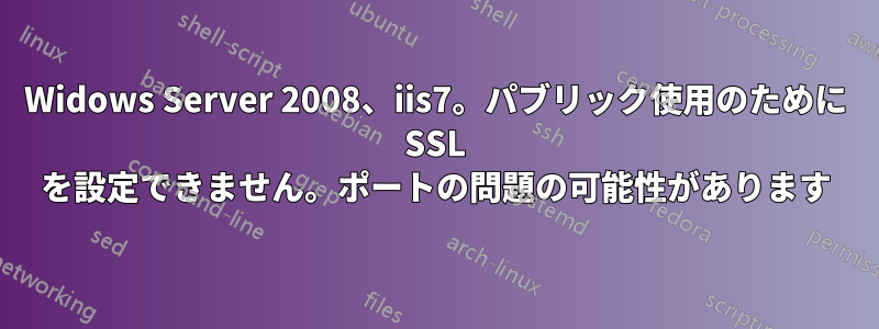 Widows Server 2008、iis7。パブリック使用のために SSL を設定できません。ポートの問題の可能性があります