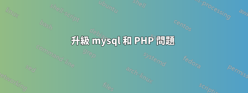 升級 mysql 和 PHP 問題