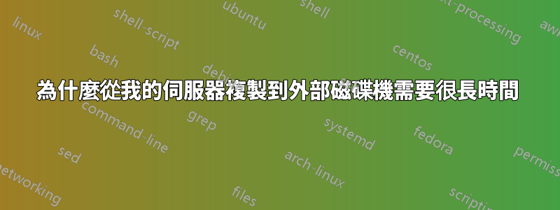 為什麼從我的伺服器複製到外部磁碟機需要很長時間