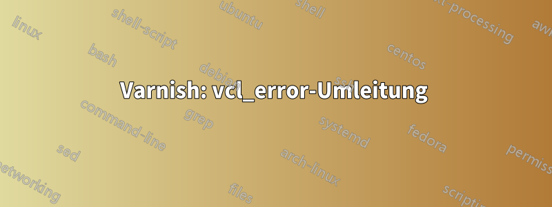 Varnish: vcl_error-Umleitung