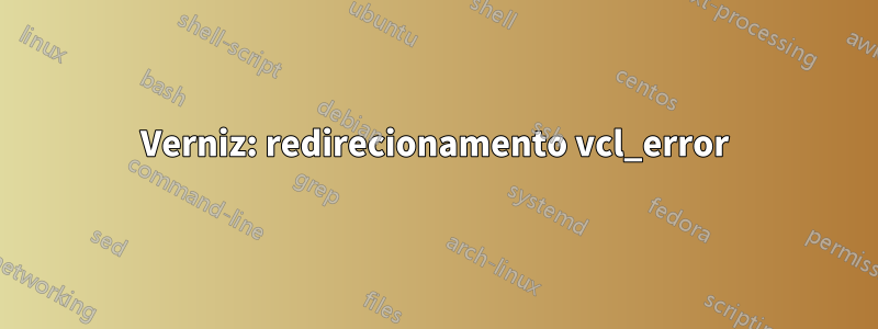 Verniz: redirecionamento vcl_error