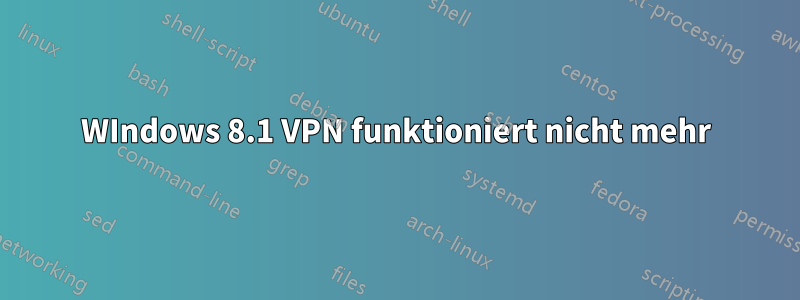 WIndows 8.1 VPN funktioniert nicht mehr