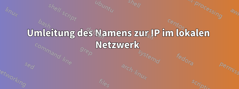 Umleitung des Namens zur IP im lokalen Netzwerk 