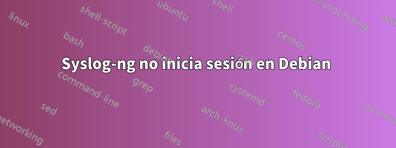 Syslog-ng no inicia sesión en Debian