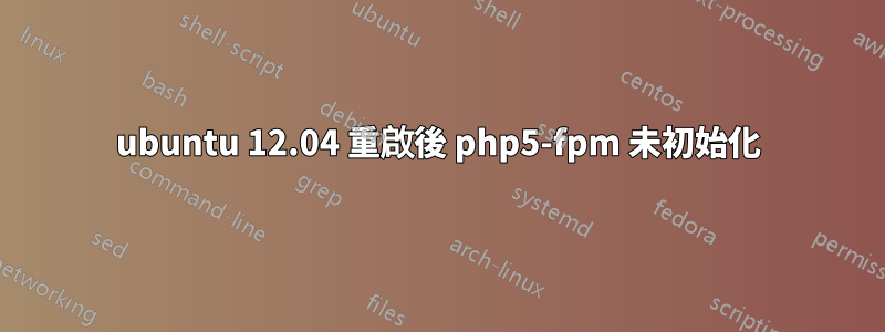 ubuntu 12.04 重啟後 php5-fpm 未初始化