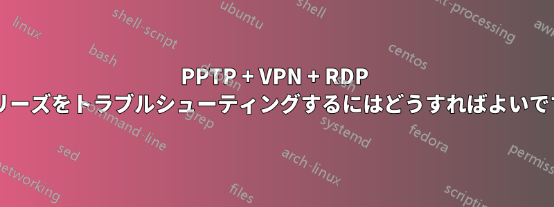 PPTP + VPN + RDP のフリーズをトラブルシューティングするにはどうすればよいですか?