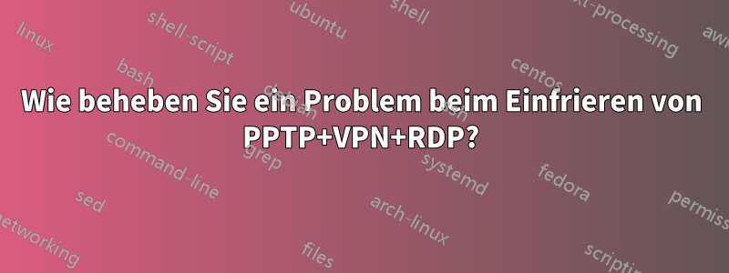 Wie beheben Sie ein Problem beim Einfrieren von PPTP+VPN+RDP?