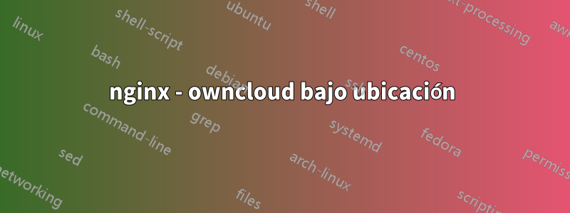 nginx - owncloud bajo ubicación