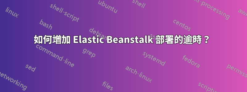 如何增加 Elastic Beanstalk 部署的逾時？