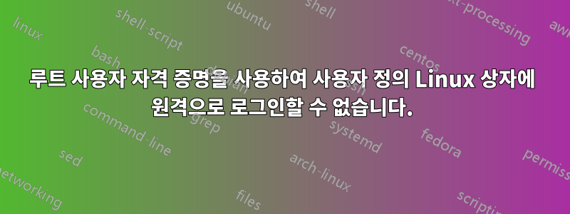 루트 사용자 자격 증명을 사용하여 사용자 정의 Linux 상자에 원격으로 로그인할 수 없습니다.