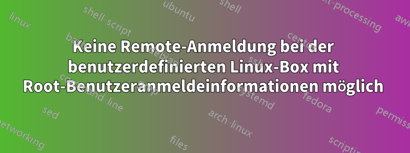 Keine Remote-Anmeldung bei der benutzerdefinierten Linux-Box mit Root-Benutzeranmeldeinformationen möglich