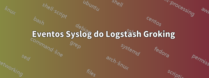 Eventos Syslog do Logstash Groking