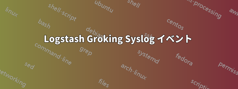 Logstash Groking Syslog イベント