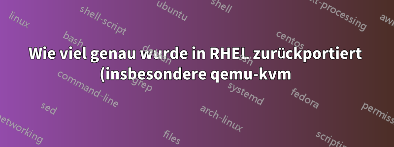 Wie viel genau wurde in RHEL zurückportiert (insbesondere qemu-kvm)? Nur Sicherheitspatches oder auch Leistungsverbesserungen?