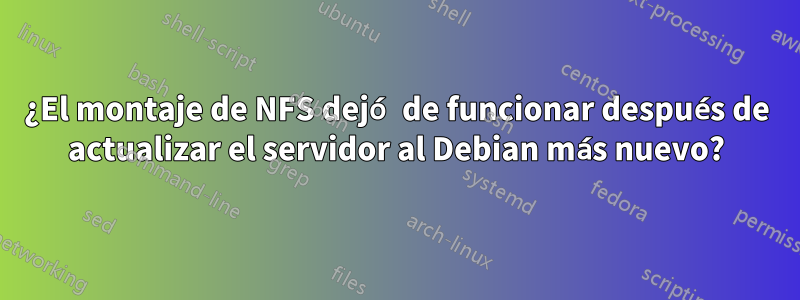 ¿El montaje de NFS dejó de funcionar después de actualizar el servidor al Debian más nuevo?