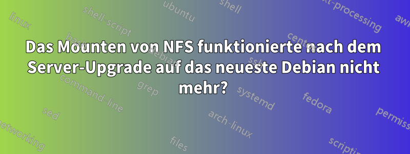 Das Mounten von NFS funktionierte nach dem Server-Upgrade auf das neueste Debian nicht mehr?