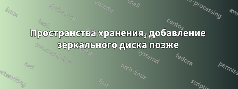 Пространства хранения, добавление зеркального диска позже