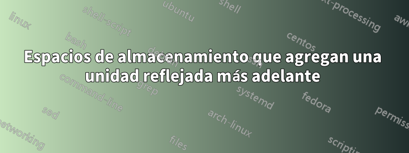 Espacios de almacenamiento que agregan una unidad reflejada más adelante