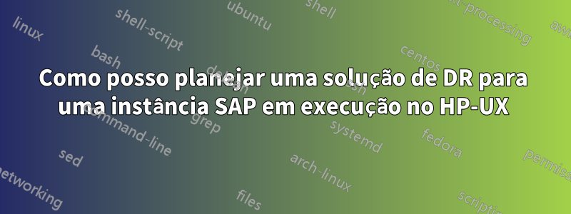 Como posso planejar uma solução de DR para uma instância SAP em execução no HP-UX