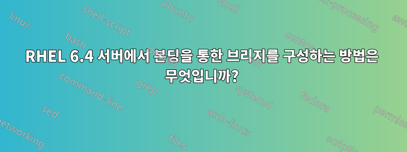 RHEL 6.4 서버에서 본딩을 통한 브리지를 구성하는 방법은 무엇입니까?