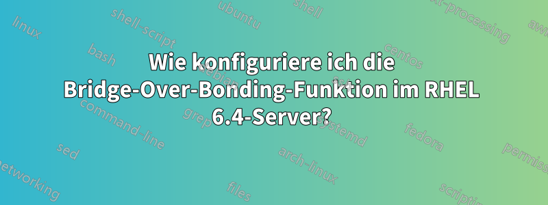 Wie konfiguriere ich die Bridge-Over-Bonding-Funktion im RHEL 6.4-Server?