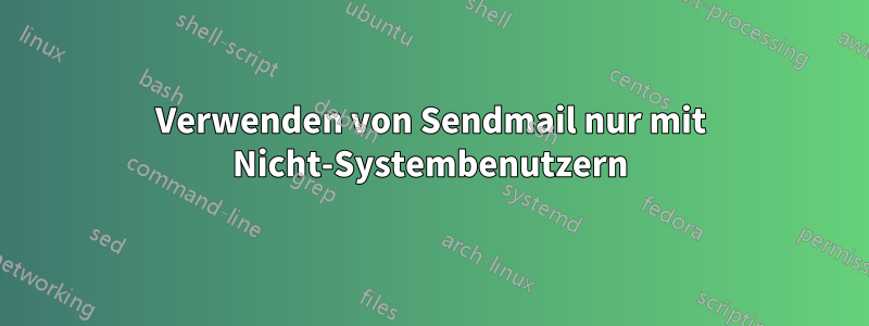 Verwenden von Sendmail nur mit Nicht-Systembenutzern