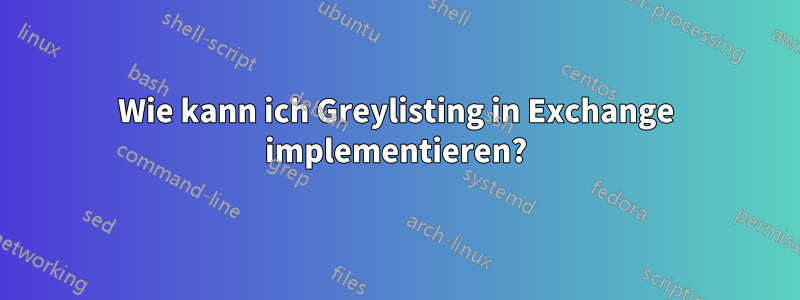 Wie kann ich Greylisting in Exchange implementieren?