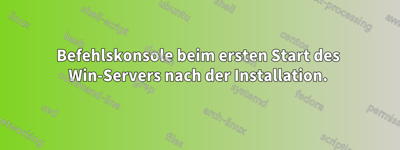 Befehlskonsole beim ersten Start des Win-Servers nach der Installation.