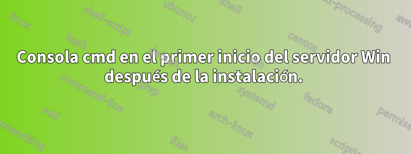 Consola cmd en el primer inicio del servidor Win después de la instalación.