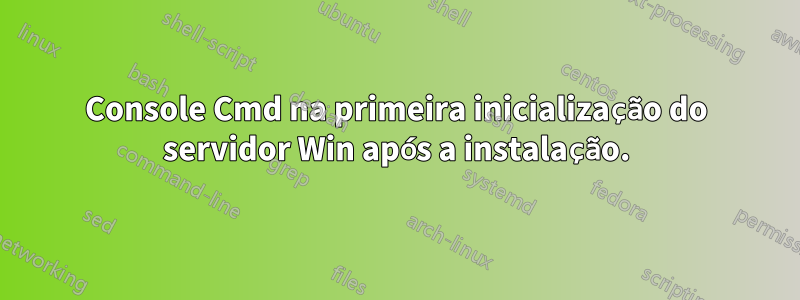 Console Cmd na primeira inicialização do servidor Win após a instalação.