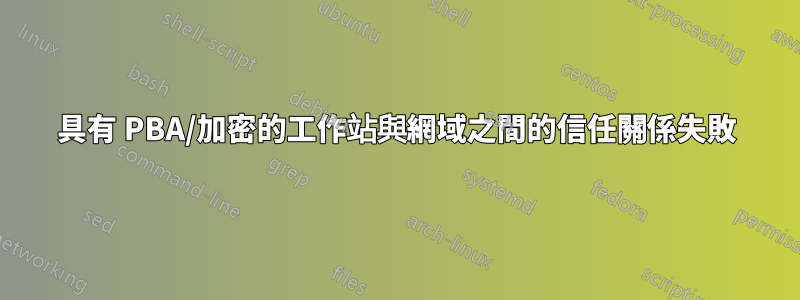 具有 PBA/加密的工作站與網域之間的信任關係失敗