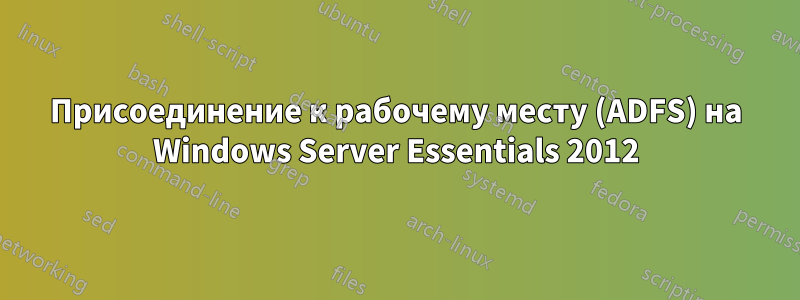 Присоединение к рабочему месту (ADFS) на Windows Server Essentials 2012