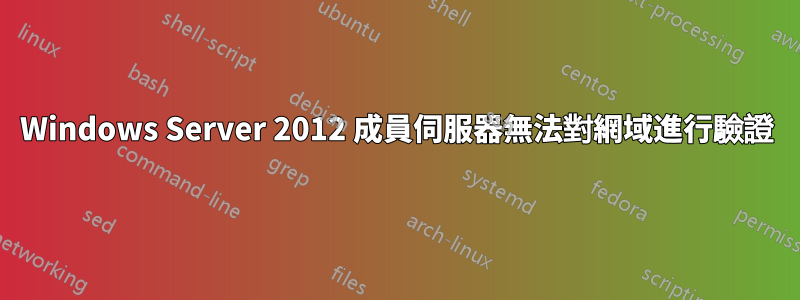 Windows Server 2012 成員伺服器無法對網域進行驗證