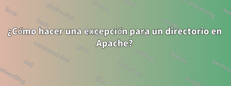 ¿Cómo hacer una excepción para un directorio en Apache?