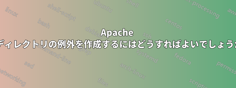 Apache でディレクトリの例外を作成するにはどうすればよいでしょうか?