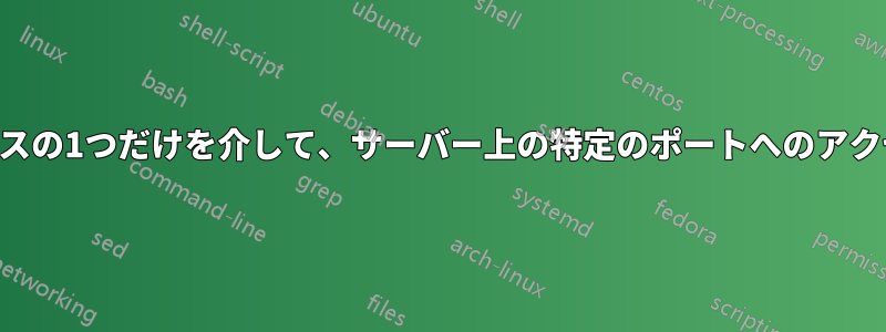 サーバーのIPアドレスの1つだけを介して、サーバー上の特定のポートへのアクセスを許可します。