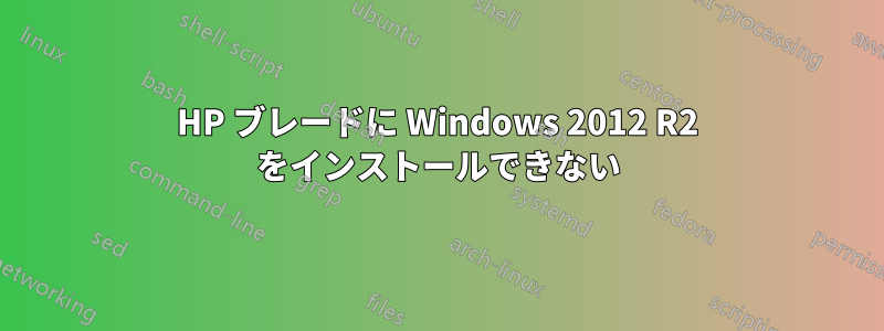 HP ブレードに Windows 2012 R2 をインストールできない