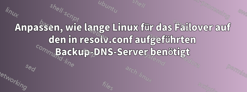 Anpassen, wie lange Linux für das Failover auf den in resolv.conf aufgeführten Backup-DNS-Server benötigt