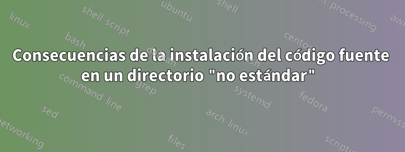 Consecuencias de la instalación del código fuente en un directorio "no estándar"