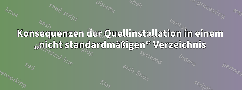 Konsequenzen der Quellinstallation in einem „nicht standardmäßigen“ Verzeichnis