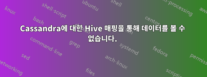 Cassandra에 대한 Hive 매핑을 통해 데이터를 볼 수 없습니다.