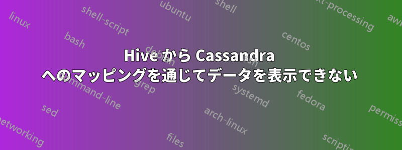 Hive から Cassandra へのマッピングを通じてデータを表示できない