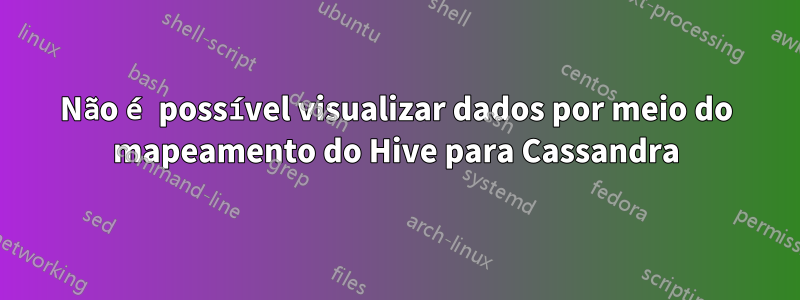 Não é possível visualizar dados por meio do mapeamento do Hive para Cassandra