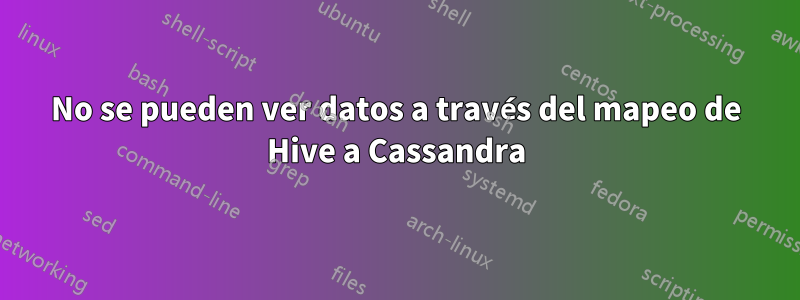 No se pueden ver datos a través del mapeo de Hive a Cassandra