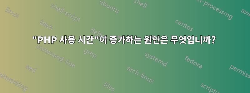 "PHP 사용 시간"이 증가하는 원인은 무엇입니까?