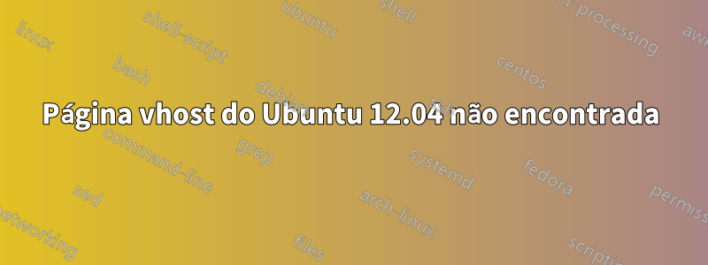 Página vhost do Ubuntu 12.04 não encontrada