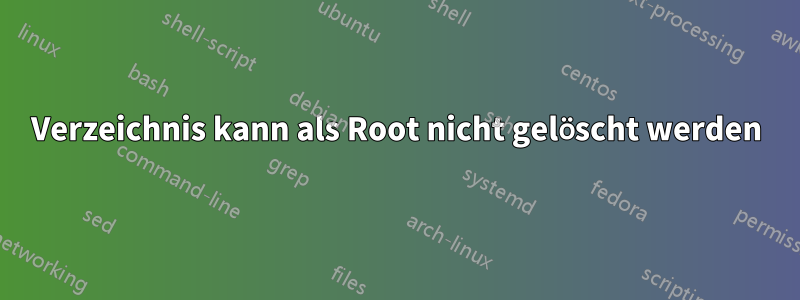 Verzeichnis kann als Root nicht gelöscht werden