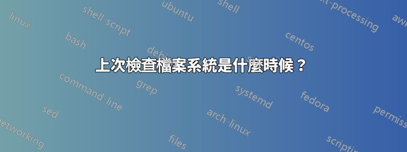 上次檢查檔案系統是什麼時候？