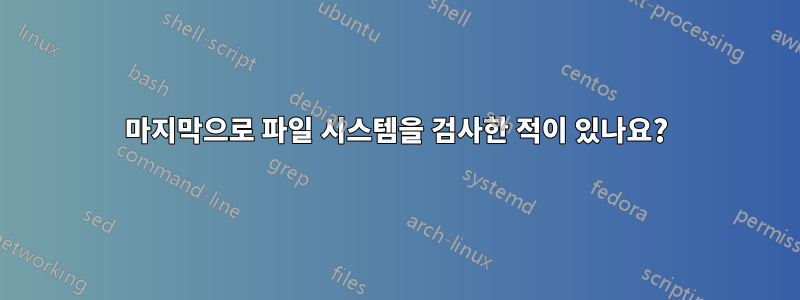 마지막으로 파일 시스템을 검사한 적이 있나요?