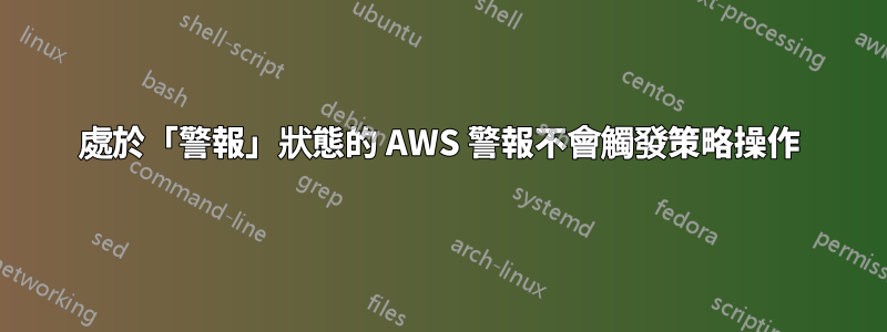 處於「警報」狀態的 AWS 警報不會觸發策略操作